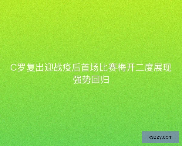 C罗复出迎战疫后首场比赛梅开二度展现强势回归